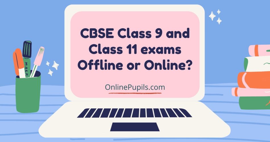 CBSE Class 9 and Class 11 exams Offline or Online